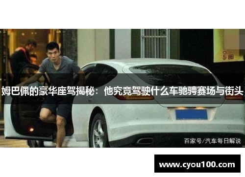 姆巴佩的豪华座驾揭秘：他究竟驾驶什么车驰骋赛场与街头