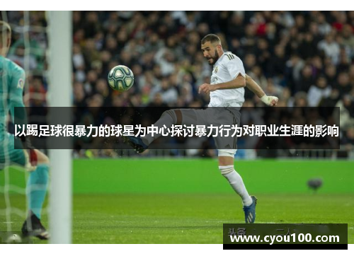 以踢足球很暴力的球星为中心探讨暴力行为对职业生涯的影响