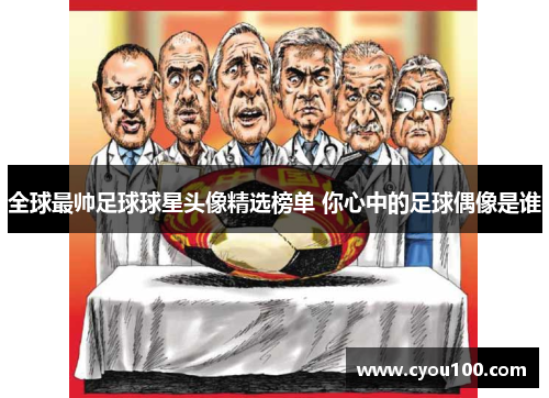 全球最帅足球球星头像精选榜单 你心中的足球偶像是谁