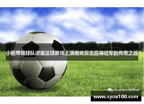 小新带领球队逆袭足球赛场上演绝地反击赢得冠军的传奇之战