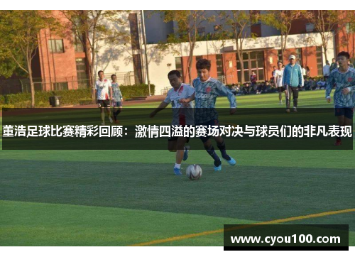 董浩足球比赛精彩回顾：激情四溢的赛场对决与球员们的非凡表现